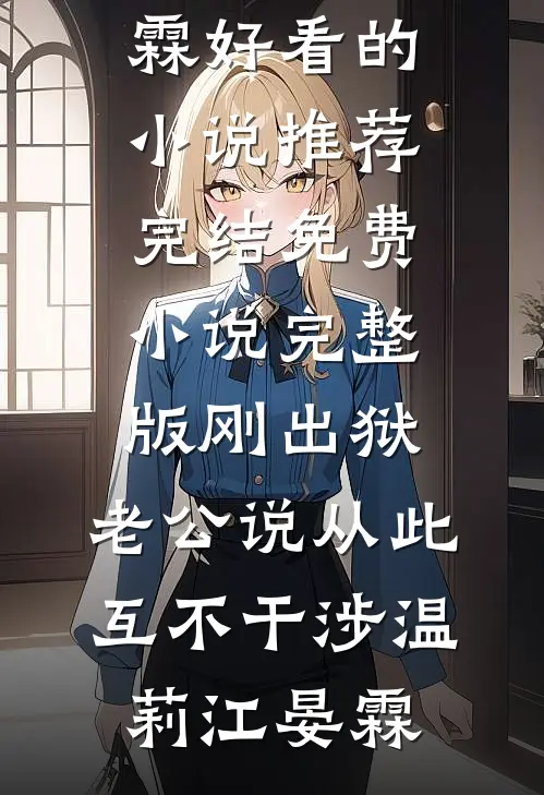 刚出狱，老公说从此互不干涉(温莉江晏霖)好看的小说推荐完结_免费小说完整版刚出狱，老公说从此互不干涉(温莉江晏霖)