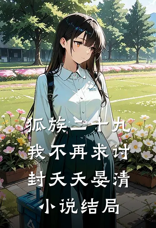 狐族二十九，我不再求讨封夭夭晏清小说结局