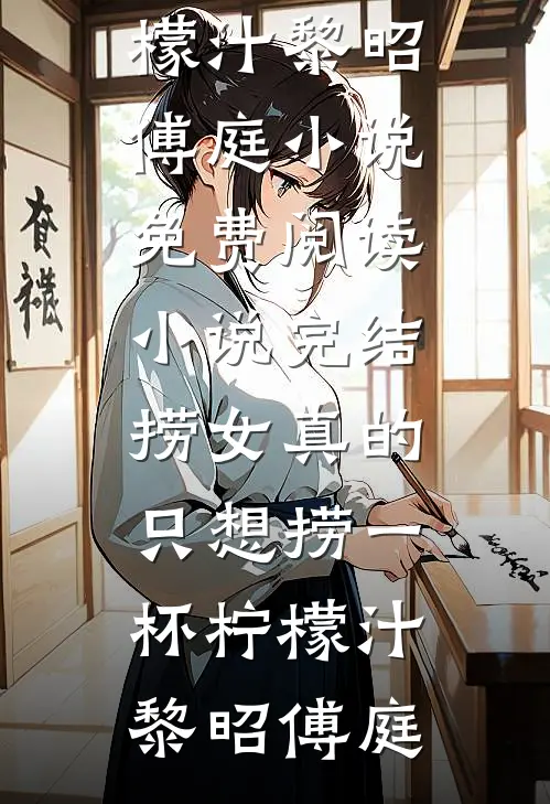 捞女真的只想捞一杯柠檬汁(黎昭傅庭)小说免费阅读_小说完结捞女真的只想捞一杯柠檬汁(黎昭傅庭)