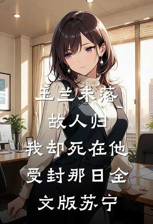 玉兰未落故人归，我却死在他受封那日全文版苏宁