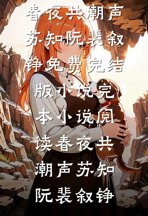 春夜共潮声苏知阮裴叙铮免费完结版小说_完本小说阅读春夜共潮声(苏知阮裴叙铮)