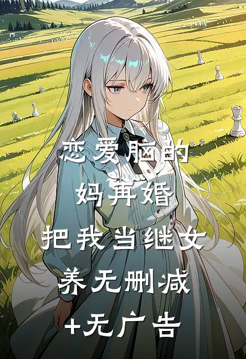 恋爱脑的妈再婚，把我当继女养无删减+无广告