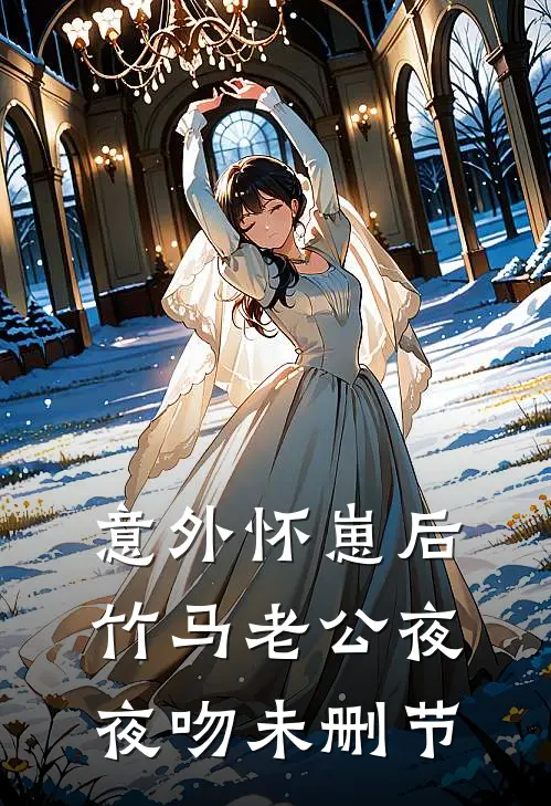 意外怀崽后，竹马老公夜夜吻未删节