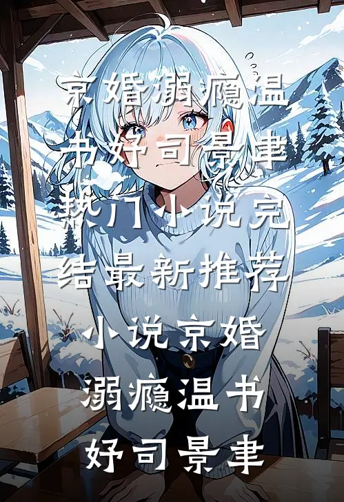 京婚溺瘾(温书妤司景聿)热门小说完结_最新推荐小说京婚溺瘾(温书妤司景聿)