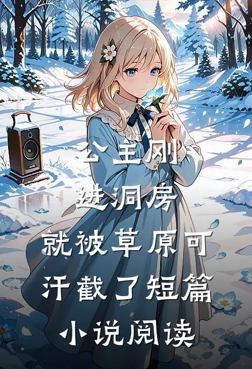 公主刚进洞房，就被草原可汗截了短篇小说阅读