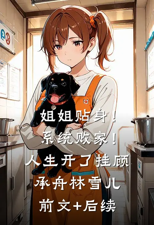 姐姐贴身！系统败家！人生开了挂顾承舟林雪儿前文+后续