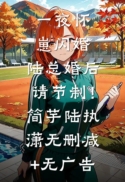 一夜怀崽闪婚，陆总婚后请节制！简芋陆执潇无删减+无广告