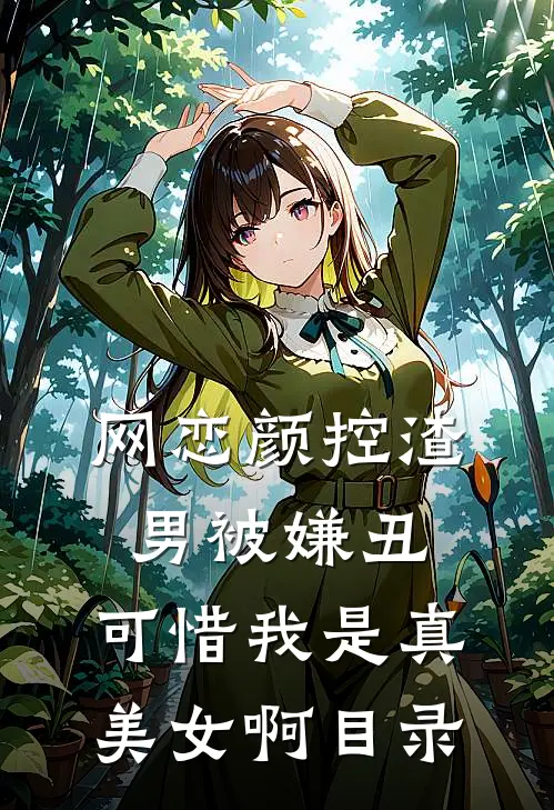 网恋颜控渣男被嫌丑，可惜我是真美女啊目录