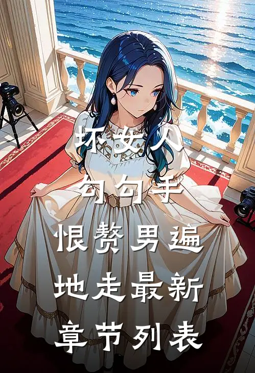 坏女人勾勾手，恨赘男遍地走最新章节列表