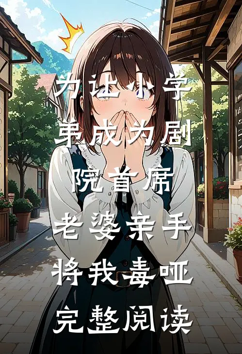 为让小学弟成为剧院首席，老婆亲手将我毒哑完整阅读