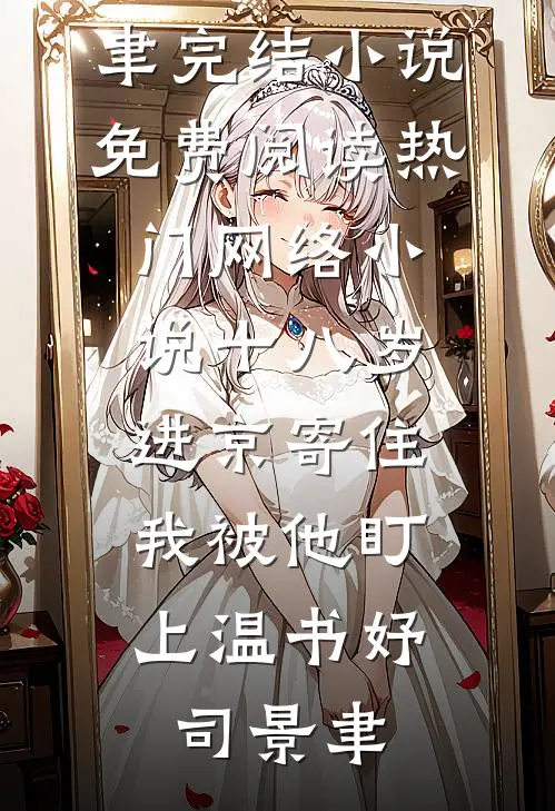 十八岁进京寄住，我被他盯上温书妤司景聿完结小说免费阅读_热门网络小说十八岁进京寄住，我被他盯上(温书妤司景聿)