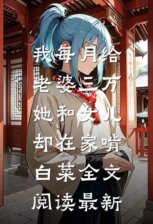 我每月给老婆三万，她和女儿却在家啃白菜全文阅读最新