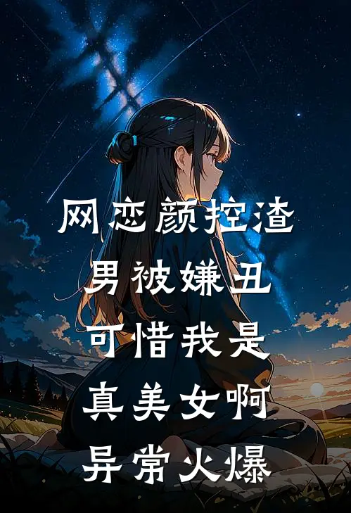 网恋颜控渣男被嫌丑，可惜我是真美女啊异常火爆