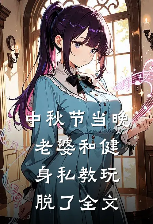 中秋节当晚，老婆和健身私教玩脱了全文