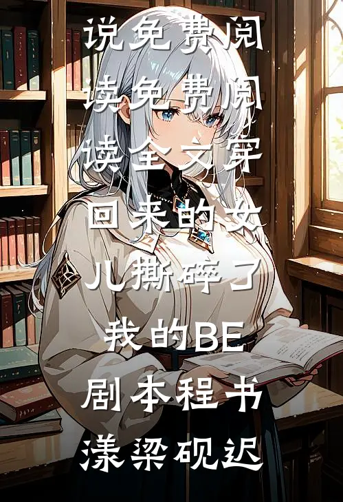 穿回来的女儿撕碎了我的BE剧本(程书漾梁砚迟)完结小说免费阅读_免费阅读全文穿回来的女儿撕碎了我的BE剧本(程书漾梁砚迟)
