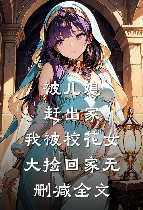 被儿媳赶出家，我被校花女大捡回家无删减全文