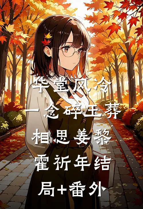 华堂风冷，一念碎玉葬相思姜黎霍祈年结局+番外