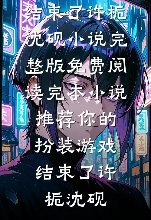 你的扮装游戏，结束了许栀沈砚小说完整版免费阅读_完本小说推荐你的扮装游戏，结束了许栀沈砚