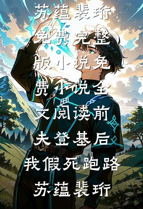 前夫登基后，我假死跑路(苏蕴裴珩)免费完整版小说_免费小说全文阅读前夫登基后，我假死跑路苏蕴裴珩