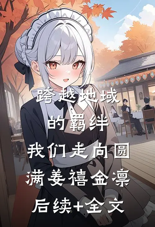 跨越地域的羁绊，我们走向圆满姜禧金凛后续+全文