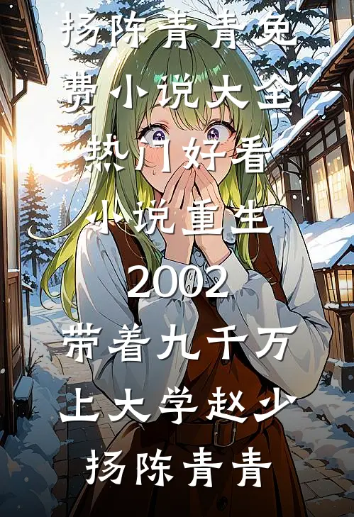 重生2002，带着九千万上大学(赵少扬陈青青)免费小说大全_热门好看小说重生2002，带着九千万上大学(赵少扬陈青青)