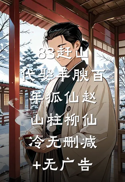 83赶山：代娶丰腴百年狐仙赵山柱柳仙冷无删减+无广告