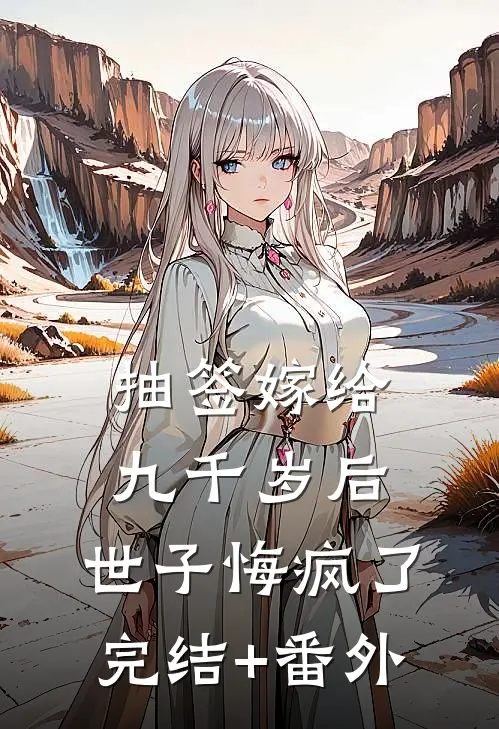 抽签嫁给九千岁后，世子悔疯了完结+番外