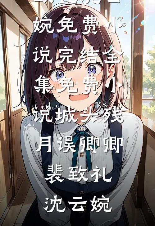 城头残月误卿卿(裴致礼沈云婉)免费小说完结_全集免费小说城头残月误卿卿裴致礼沈云婉