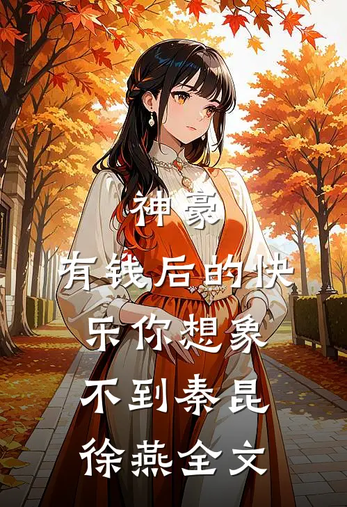 神豪：有钱后的快乐你想象不到秦昆徐燕全文