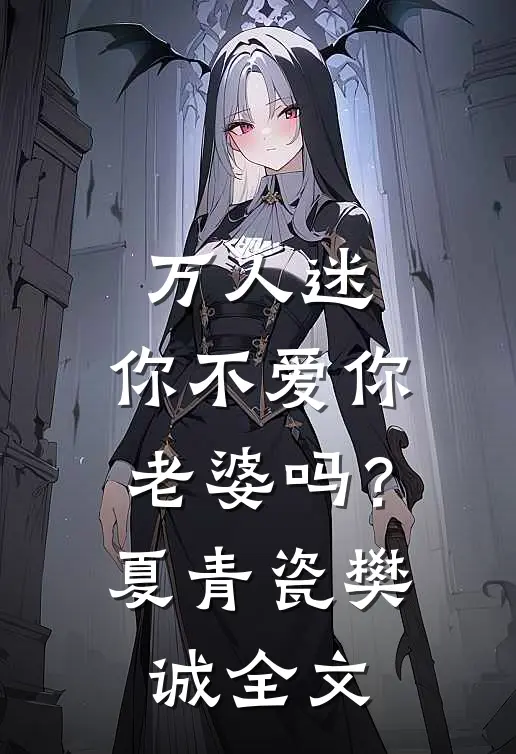 万人迷：你不爱你老婆吗？夏青瓷樊诚全文