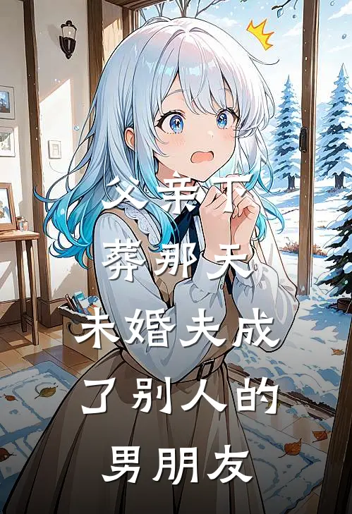 父亲下葬那天，未婚夫成了别人的男朋友