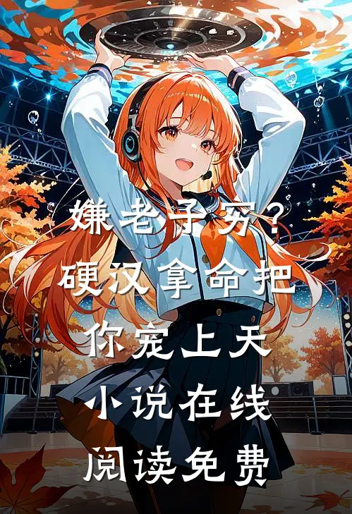 嫌老子穷？硬汉拿命把你宠上天小说在线阅读免费