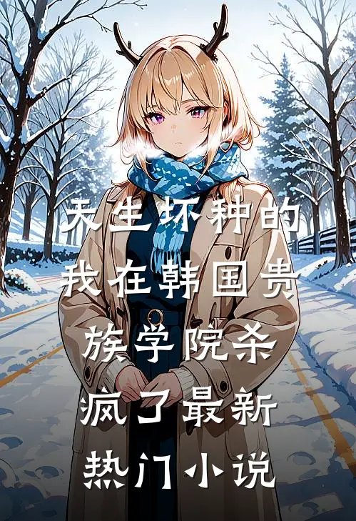 天生坏种的我在韩国贵族学院杀疯了最新热门小说