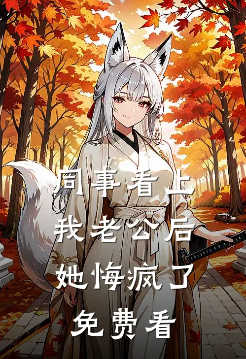 同事看上我老公后，她悔疯了免费看
