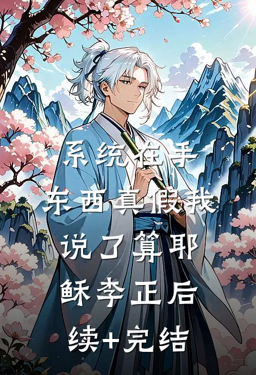 系统在手，东西真假我说了算耶稣李正后续+完结