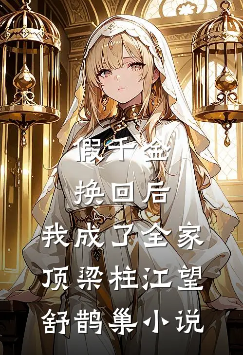 假千金换回后，我成了全家顶梁柱江望舒鹊巢小说
