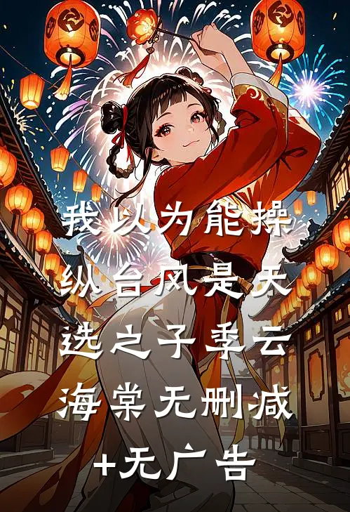 我以为能操纵台风是天选之子季云海棠无删减+无广告