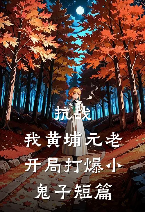 抗战：我黄埔元老开局打爆小鬼子短篇