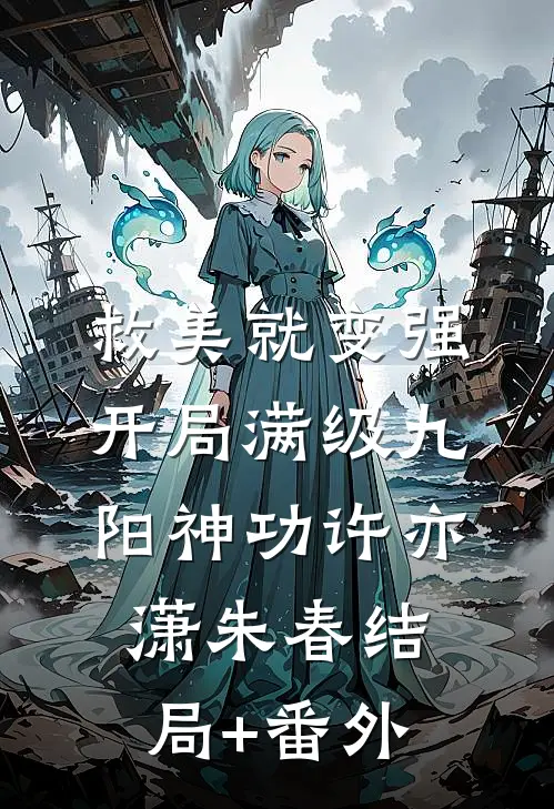 救美就变强，开局满级九阳神功许亦潇朱春结局+番外
