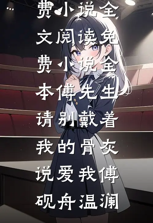 傅先生，请别戴着我的骨灰说爱我傅砚舟温澜免费小说全文阅读_免费小说全本傅先生，请别戴着我的骨灰说爱我傅砚舟温澜