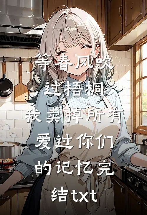 等春风吹过梧桐，我卖掉所有爱过你们的记忆完结txt