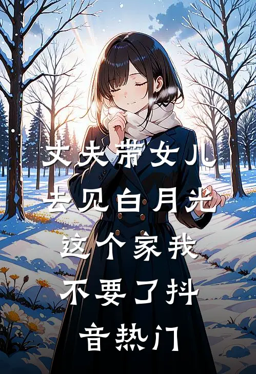 丈夫带女儿去见白月光，这个家我不要了抖音热门