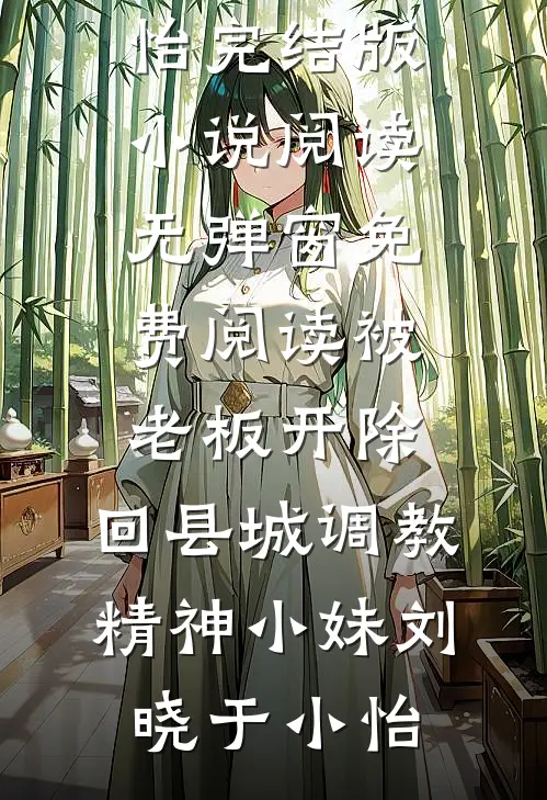 被老板开除，回县城调教精神小妹(刘晓于小怡)完结版小说阅读_无弹窗免费阅读被老板开除，回县城调教精神小妹(刘晓于小怡)