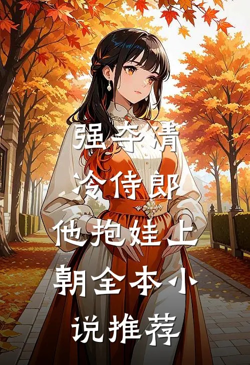 强夺清冷侍郎，他抱娃上朝全本小说推荐