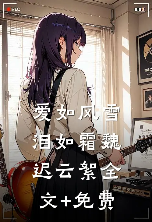 爱如风雪泪如霜魏迟云絮全文+免费