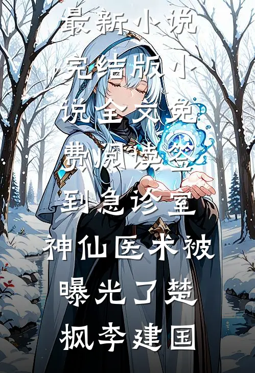签到急诊室，神仙医术被曝光了(楚枫李建国)最新小说_完结版小说全文免费阅读签到急诊室，神仙医术被曝光了(楚枫李建国)