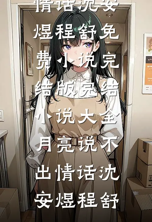 月亮说不出情话沈安煜程舒免费小说完结版_完结小说大全月亮说不出情话沈安煜程舒