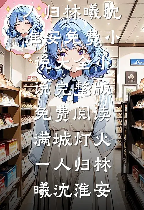 满城灯火一人归(林曦沈淮安)免费小说大全_小说完整版免费阅读满城灯火一人归(林曦沈淮安)