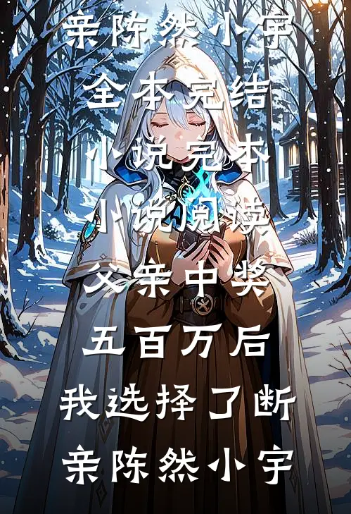 父亲中奖五百万后，我选择了断亲陈然小宇全本完结小说_完本小说阅读父亲中奖五百万后，我选择了断亲陈然小宇