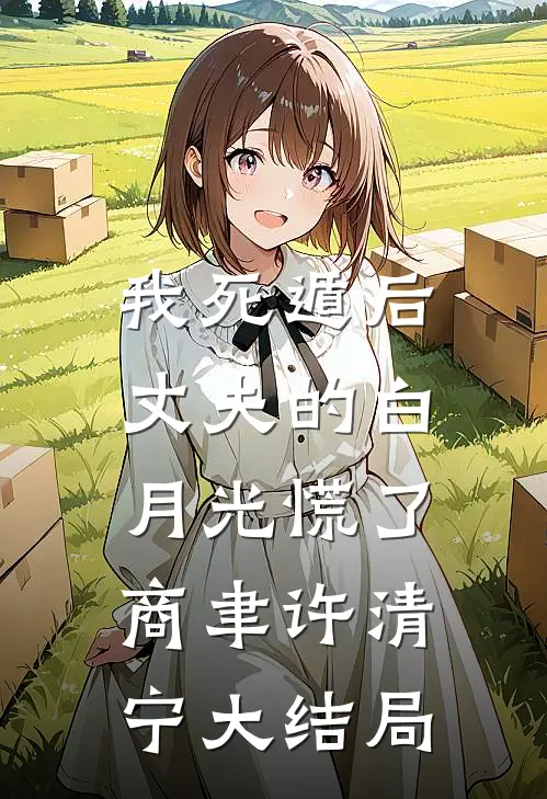我死遁后，丈夫的白月光慌了商聿许清宁大结局